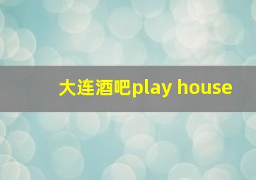 大连酒吧play house